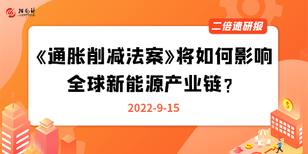 《二倍速研报》-《通胀削减法案》将如何影响全球新能源产业链？